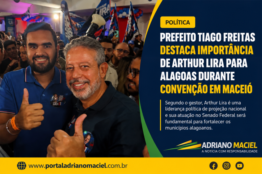 Prefeito Tiago Freitas destaca importância de Arthur Lira para Alagoas durante convenção em Maceió