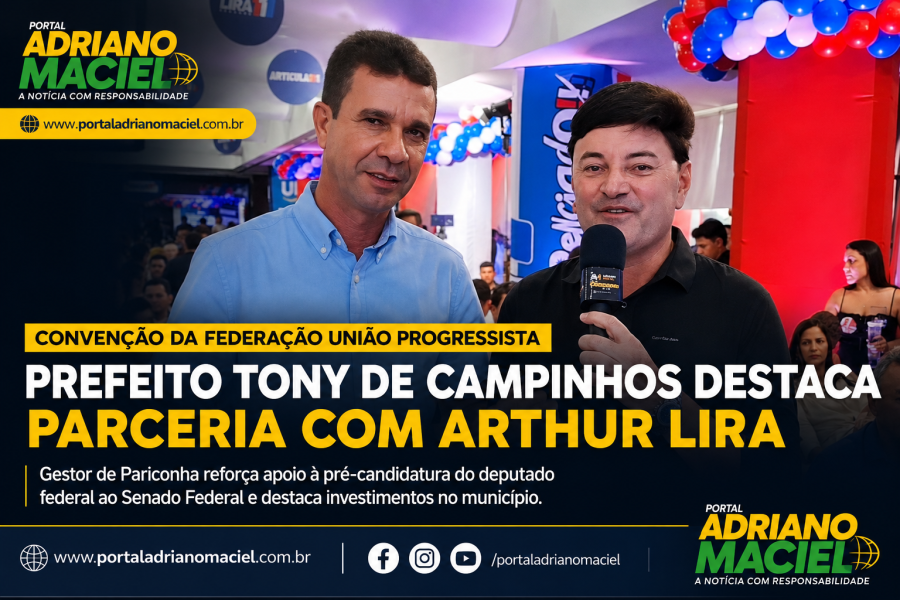Prefeito Tony de Campinhos destaca parceria com Arthur Lira durante convenção da Federação União Progressista